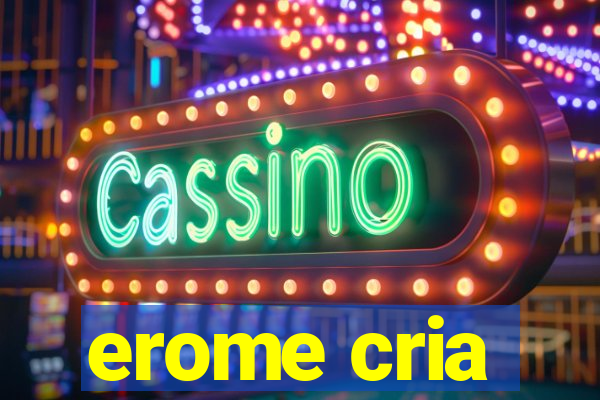 erome cria
